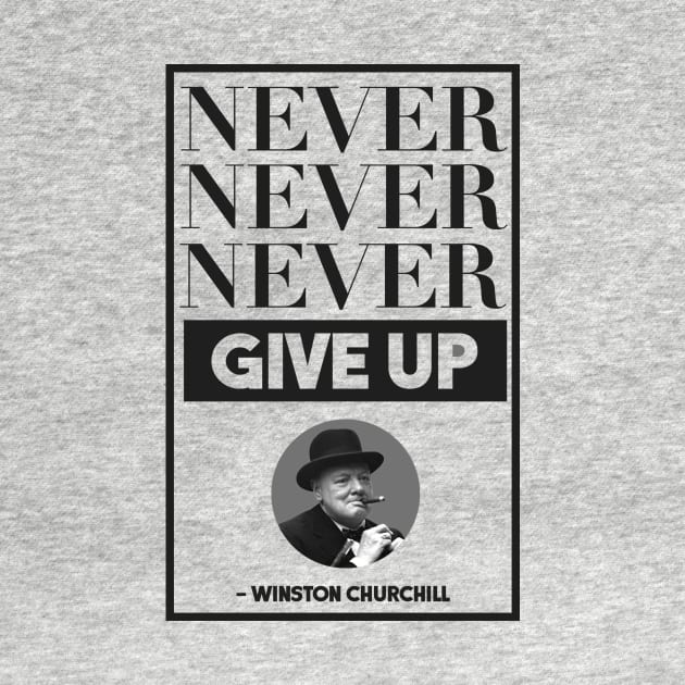 Never, Never, Never Give Up -- Winston Churchill by TheSteadfast